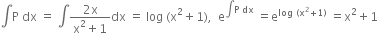 integral straight P space dx space equals space integral fraction numerator 2 straight x over denominator straight x squared plus 1 end fraction dx space equals space log space left parenthesis straight x squared plus 1 right parenthesis comma space space straight e to the power of integral straight P space dx end exponent space equals straight e to the power of log space left parenthesis straight x squared plus 1 right parenthesis end exponent space equals straight x squared plus 1