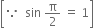 open square brackets because space space sin space straight pi over 2 space equals space 1 close square brackets