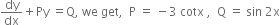 dy over dx plus Py space equals straight Q comma space we space get comma space space straight P space equals space minus 3 space cotx space comma space space straight Q space equals space sin space 2 straight x