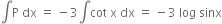 integral straight P space dx space equals space minus 3 integral cot space straight x space dx space equals space minus 3 space log space sinx