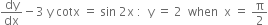 dy over dx minus 3 space straight y space cotx space equals space sin space 2 straight x space colon space space straight y space equals space 2 space space when space space straight x space equals space straight pi over 2