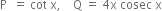 straight P space space equals space cot space straight x comma space space space space straight Q space equals space 4 straight x space cosec space straight x