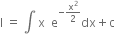 straight I space equals space integral space straight x space space straight e to the power of negative straight x squared over 2 end exponent dx plus straight c