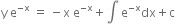 straight y space straight e to the power of negative straight x end exponent space equals space minus straight x space straight e to the power of negative straight x end exponent plus integral space straight e to the power of negative straight x end exponent dx plus straight c