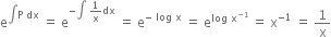 straight e to the power of integral straight P space dx end exponent space equals space straight e to the power of negative integral space 1 over straight x dx end exponent space equals space straight e to the power of negative space log space straight x end exponent space equals space straight e to the power of log space straight x to the power of negative 1 end exponent end exponent space equals space straight x to the power of negative 1 end exponent space equals space 1 over straight x