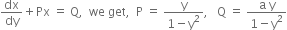 dx over dy plus Px space equals space straight Q comma space space we space get comma space space straight P space equals space fraction numerator straight y over denominator 1 minus straight y squared end fraction comma space space space straight Q space equals space fraction numerator straight a space straight y over denominator 1 minus straight y squared end fraction