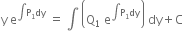 straight y space straight e to the power of integral straight P subscript 1 dy end exponent space equals space integral space open parentheses straight Q subscript 1 space straight e to the power of integral straight P subscript 1 dy end exponent close parentheses space dy plus straight C