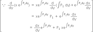 open square brackets because space space straight d over dy left parenthesis straight x space straight e to the power of integral straight P subscript 1 dy end exponent right parenthesis space equals space xe to the power of integral straight P subscript 1 dy. end exponent straight d over dy left parenthesis integral straight P subscript 1 space dy right parenthesis plus straight e to the power of integral straight P subscript 1 dy end exponent dx over dy
space space space space space space space space space space space space space space space space space space space space space space space space space space space space space space space space space equals space xe to the power of integral straight P subscript 1 dy end exponent space space straight P subscript 1 space plus space straight e to the power of integral straight P subscript 1 dy end exponent space dx over dy
space space space space space space space space space space space space space space space space space space space space space space space space space space space space space space space equals space dx over dy straight e to the power of integral straight P subscript 1 dy end exponent space plus space straight P subscript 1 space xe to the power of integral straight P subscript 1 dy end exponent close square brackets

space space space