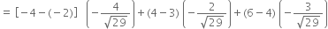 equals space open square brackets negative 4 minus left parenthesis negative 2 right parenthesis close square brackets space space space open parentheses negative fraction numerator 4 over denominator square root of 29 end fraction close parentheses plus left parenthesis 4 minus 3 right parenthesis space open parentheses negative fraction numerator 2 over denominator square root of 29 end fraction close parentheses plus left parenthesis 6 minus 4 right parenthesis space open parentheses negative fraction numerator 3 over denominator square root of 29 end fraction close parentheses