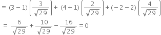 equals space left parenthesis 3 minus 1 right parenthesis space open parentheses fraction numerator 3 over denominator square root of 29 end fraction close parentheses plus space left parenthesis 4 plus 1 right parenthesis space open parentheses fraction numerator 2 over denominator square root of 29 end fraction close parentheses plus left parenthesis negative 2 minus 2 right parenthesis space open parentheses fraction numerator 4 over denominator square root of 29 end fraction close parentheses
space equals space fraction numerator 6 over denominator square root of 29 end fraction plus fraction numerator 10 over denominator square root of 29 end fraction minus fraction numerator 16 over denominator square root of 29 end fraction equals 0