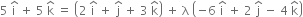 5 space straight i with hat on top space plus space 5 space straight k with hat on top space equals space open parentheses 2 space straight i with hat on top space plus space straight j with hat on top space plus space 3 space straight k with hat on top close parentheses space plus space straight lambda space open parentheses negative 6 space straight i with hat on top space plus space 2 space straight j with hat on top space minus space 4 space straight k with hat on top close parentheses
