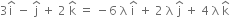 3 straight i with hat on top space minus space straight j with hat on top space plus space 2 space straight k with hat on top space equals space minus 6 space straight lambda space straight i with hat on top space plus space 2 space straight lambda space straight j with hat on top space plus space 4 space straight lambda space straight k with hat on top