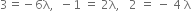 3 equals negative 6 straight lambda comma space space minus 1 space equals space 2 straight lambda comma space space space 2 space equals space minus space 4 space straight lambda