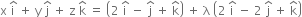 straight x space straight i with hat on top space plus space straight y space straight j with hat on top space plus space straight z space straight k with hat on top space equals space open parentheses 2 space straight i with hat on top space minus space straight j with hat on top space plus space straight k with hat on top close parentheses space plus space straight lambda space open parentheses 2 space straight i with hat on top space minus space 2 space straight j with hat on top space plus space straight k with hat on top close parentheses