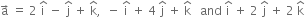straight a with rightwards arrow on top space equals space 2 space straight i with hat on top space minus space straight j with hat on top space plus space straight k with hat on top comma space space minus space straight i with hat on top space plus space 4 space straight j with hat on top space plus space straight k with hat on top space space space and space straight i with hat on top space plus space 2 space straight j with hat on top space plus space 2 space straight k with hat on top