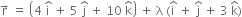 straight r with rightwards arrow on top space equals space open parentheses 4 space straight i with hat on top space plus space 5 space straight j with hat on top space plus space 10 space straight k with hat on top close parentheses space plus space straight lambda space left parenthesis straight i with hat on top space plus space straight j with hat on top space plus space 3 space straight k with hat on top right parenthesis