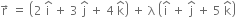 straight r with rightwards arrow on top space equals space open parentheses 2 space straight i with hat on top space plus space 3 space straight j with hat on top space plus space 4 space straight k with hat on top close parentheses space plus space straight lambda space open parentheses straight i with hat on top space plus space straight j with hat on top space plus space 5 space straight k with hat on top close parentheses