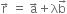straight r with rightwards arrow on top space equals space straight a with rightwards arrow on top plus straight lambda straight b with rightwards arrow on top