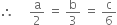 therefore space space space space space straight a over 2 space equals space straight b over 3 space equals space straight c over 6