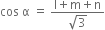 cos space straight alpha space equals space fraction numerator straight l plus straight m plus straight n over denominator square root of 3 end fraction