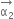 stack straight alpha subscript 2 with rightwards arrow on top
