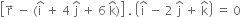 open square brackets straight r with rightwards arrow on top space minus space left parenthesis straight i with hat on top space plus space 4 space straight j with hat on top space plus space 6 space straight k with hat on top right parenthesis close square brackets space. space open parentheses straight i with hat on top space minus space 2 space straight j with hat on top space plus space straight k with hat on top close parentheses space equals space 0