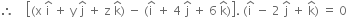 therefore space space space space open square brackets left parenthesis straight x space straight i with hat on top space plus space straight y space straight j with hat on top space plus space straight z space straight k with hat on top right parenthesis space minus space left parenthesis straight i with hat on top space plus space 4 space straight j with hat on top space plus space 6 space straight k with hat on top right parenthesis close square brackets. space left parenthesis straight i with hat on top space minus space 2 space straight j with hat on top space plus space straight k with hat on top right parenthesis space equals space 0