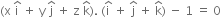 left parenthesis straight x space straight i with hat on top space plus space straight y space straight j with hat on top space plus space straight z space straight k with hat on top right parenthesis. space left parenthesis straight i with hat on top space plus space straight j with hat on top space plus space straight k with hat on top right parenthesis space minus space 1 space equals space 0