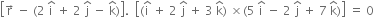 open square brackets straight r with rightwards arrow on top space minus space left parenthesis 2 space straight i with hat on top space plus space 2 space straight j with hat on top space minus space straight k with hat on top right parenthesis close square brackets. space space open square brackets left parenthesis straight i with hat on top space plus space 2 space straight j with hat on top space plus space 3 space straight k with hat on top right parenthesis space cross times left parenthesis 5 space straight i with hat on top space minus space 2 space straight j with hat on top space plus space 7 space straight k with hat on top right parenthesis close square brackets space equals space 0