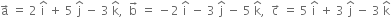 straight a with rightwards arrow on top space equals space 2 space straight i with hat on top space plus space 5 space straight j with hat on top space minus space 3 space straight k with hat on top comma space space straight b with rightwards arrow on top space equals space minus 2 space straight i with hat on top space minus space 3 space straight j with hat on top space minus space 5 space straight k with hat on top comma space space straight c with rightwards arrow on top space equals space 5 space straight i with hat on top space plus space 3 space straight j with hat on top space minus space 3 space straight k with hat on top