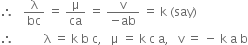 therefore space space space straight lambda over bc space equals space straight mu over ca space equals space fraction numerator straight v over denominator negative ab end fraction space equals space straight k space left parenthesis say right parenthesis
therefore space space space space space space space space space space straight lambda space equals space straight k space straight b space straight c comma space space space straight mu space equals space straight k space straight c space straight a comma space space space straight v space equals space minus space straight k space straight a space straight b