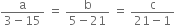 fraction numerator straight a over denominator 3 minus 15 end fraction space equals space fraction numerator straight b over denominator 5 minus 21 end fraction space equals space fraction numerator straight c over denominator 21 minus 1 end fraction