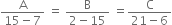 fraction numerator straight A over denominator 15 minus 7 end fraction space equals space fraction numerator straight B over denominator 2 minus 15 end fraction space equals fraction numerator straight C over denominator 21 minus 6 end fraction
