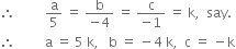 therefore space space space space space space space space space straight a over 5 space equals space fraction numerator straight b over denominator negative 4 end fraction space equals space fraction numerator straight c over denominator negative 1 end fraction space equals space straight k comma space space say.
therefore space space space space space space space space space straight a space equals space 5 space straight k comma space space space straight b space equals space minus 4 space straight k comma space space straight c space equals space minus straight k