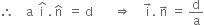 therefore space space space space straight a space space straight i with hat on top space. space straight n with hat on top space space equals space straight d space space space space space space space rightwards double arrow space space space space straight i with rightwards arrow on top. space straight n with rightwards arrow on top space equals space straight d over straight a