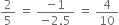 2 over 5 space equals space fraction numerator negative 1 over denominator negative 2.5 end fraction space equals space 4 over 10