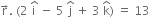 straight r with rightwards arrow on top. space left parenthesis 2 space straight i with hat on top space minus space 5 space straight j with hat on top space plus space 3 space straight k with hat on top right parenthesis space equals space 13