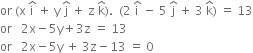 or space left parenthesis straight x space straight i with hat on top space plus space straight y space straight j with hat on top space plus space straight z space straight k with hat on top right parenthesis. space space left parenthesis 2 space straight i with hat on top space minus space 5 space straight j with hat on top space plus space 3 space straight k with hat on top right parenthesis space equals space 13
or space space space 2 straight x minus 5 straight y plus 3 straight z space equals space 13
or space space space 2 straight x minus 5 straight y space plus space 3 straight z minus 13 space equals space 0