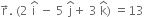 straight r with rightwards arrow on top. space left parenthesis 2 space straight i with hat on top space minus space 5 space straight j with hat on top plus space 3 space straight k with hat on top right parenthesis space equals 13