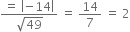 fraction numerator equals space open vertical bar negative 14 close vertical bar over denominator square root of 49 end fraction space equals space 14 over 7 space equals space 2