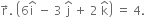 straight r with rightwards arrow on top. space open parentheses 6 straight i with hat on top space minus space 3 space straight j with hat on top space plus space 2 space straight k with hat on top close parentheses space equals space 4.