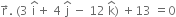 straight r with rightwards arrow on top. space left parenthesis 3 space straight i with hat on top plus space 4 space straight j with hat on top space minus space 12 space straight k with hat on top right parenthesis space plus 13 space equals 0