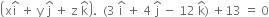 open parentheses straight x straight i with hat on top space plus space straight y space straight j with hat on top space plus space straight z space straight k with hat on top close parentheses. space space left parenthesis 3 space straight i with hat on top space plus space 4 space straight j with hat on top space minus space 12 space straight k with hat on top right parenthesis space plus 13 space equals space 0