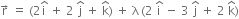 straight r with rightwards arrow on top space equals space left parenthesis 2 straight i with hat on top space plus space 2 space straight j with hat on top space plus space straight k with hat on top right parenthesis space plus space straight lambda thin space left parenthesis 2 space straight i with hat on top space minus space 3 space straight j with hat on top space plus space 2 space straight k with hat on top right parenthesis
