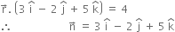 straight r with rightwards arrow on top. space open parentheses 3 space straight i with hat on top space minus space 2 space straight j with hat on top space plus space 5 space straight k with hat on top close parentheses space equals space 4
therefore space space space space space space space space space space space space space space space space space space space space space straight n with rightwards arrow on top space equals space 3 space straight i with hat on top space minus space 2 space straight j with hat on top space plus space 5 space straight k with hat on top