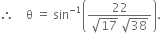therefore space space space space straight theta space equals space sin to the power of negative 1 end exponent open parentheses fraction numerator 22 over denominator square root of 17 space square root of 38 end fraction close parentheses.