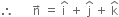 therefore space space space space space space straight n with rightwards arrow on top space equals space straight i with hat on top space plus space straight j with hat on top space plus space straight k with hat on top