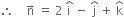 therefore space space space space straight n with rightwards arrow on top space equals space 2 space straight i with hat on top space minus space straight j with hat on top space plus space straight k with hat on top