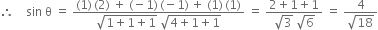therefore space space space space sin space straight theta space equals space fraction numerator left parenthesis 1 right parenthesis thin space left parenthesis 2 right parenthesis space plus space left parenthesis negative 1 right parenthesis thin space left parenthesis negative 1 right parenthesis thin space plus space left parenthesis 1 right parenthesis thin space left parenthesis 1 right parenthesis over denominator square root of 1 plus 1 plus 1 end root space square root of 4 plus 1 plus 1 end root end fraction space equals space fraction numerator 2 plus 1 plus 1 over denominator square root of 3 space square root of 6 end fraction space equals space fraction numerator 4 over denominator square root of 18 end fraction