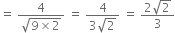 equals space fraction numerator 4 over denominator square root of 9 cross times 2 end root end fraction space equals space fraction numerator 4 over denominator 3 square root of 2 end fraction space equals space fraction numerator 2 square root of 2 over denominator 3 end fraction
